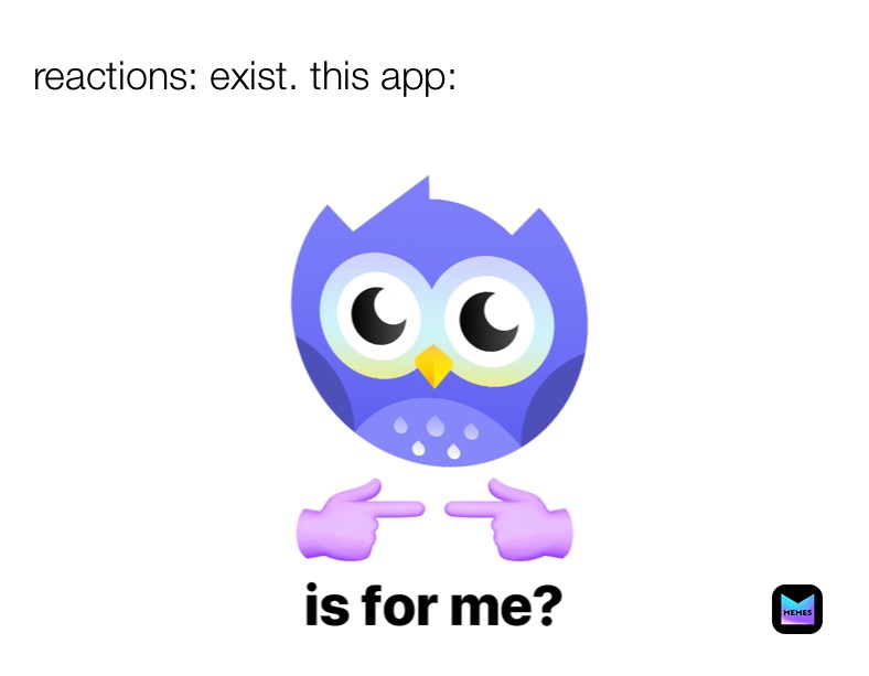 reactions: exist. this app: