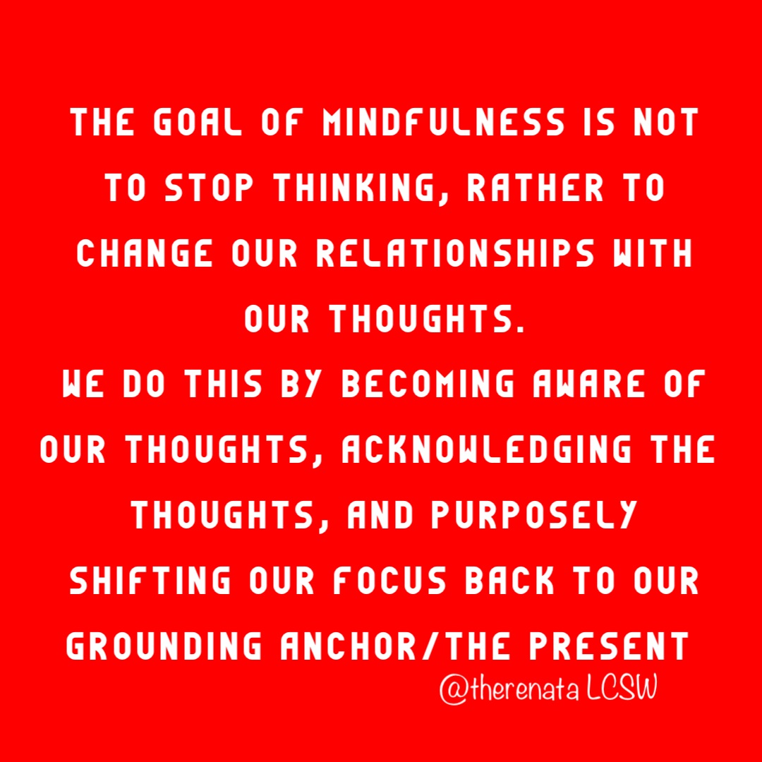 The goal of mindfulness is not to stop thinking, rather to change our relationships with our thoughts. 
We do this by becoming aware of our thoughts, acknowledging the thoughts, and purposely shifting our focus back to our grounding anchor/the present