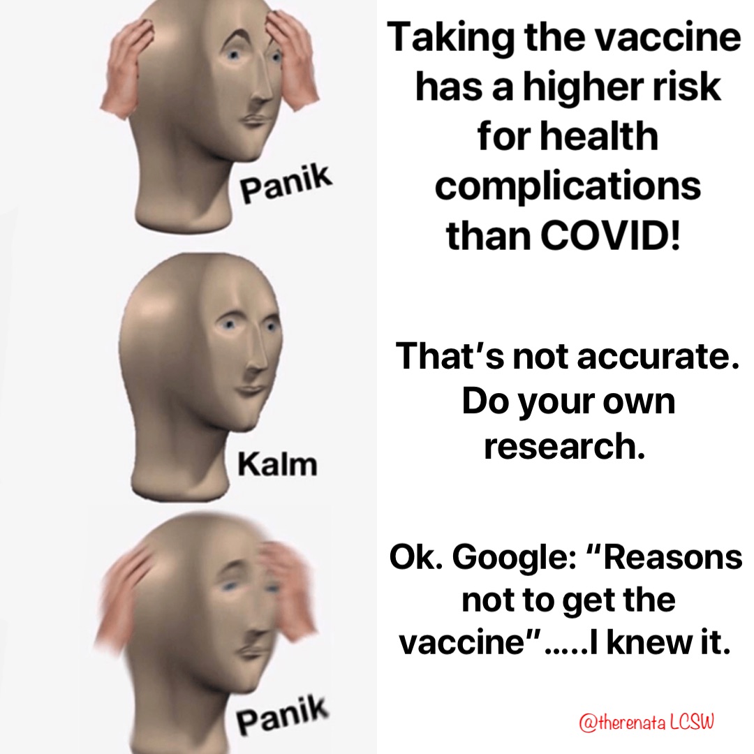 Taking the vaccine has a higher risk for health complications than COVID! That’s not accurate. Do your own research. Ok. Google: “Reasons not to get the vaccine”…..I knew it.