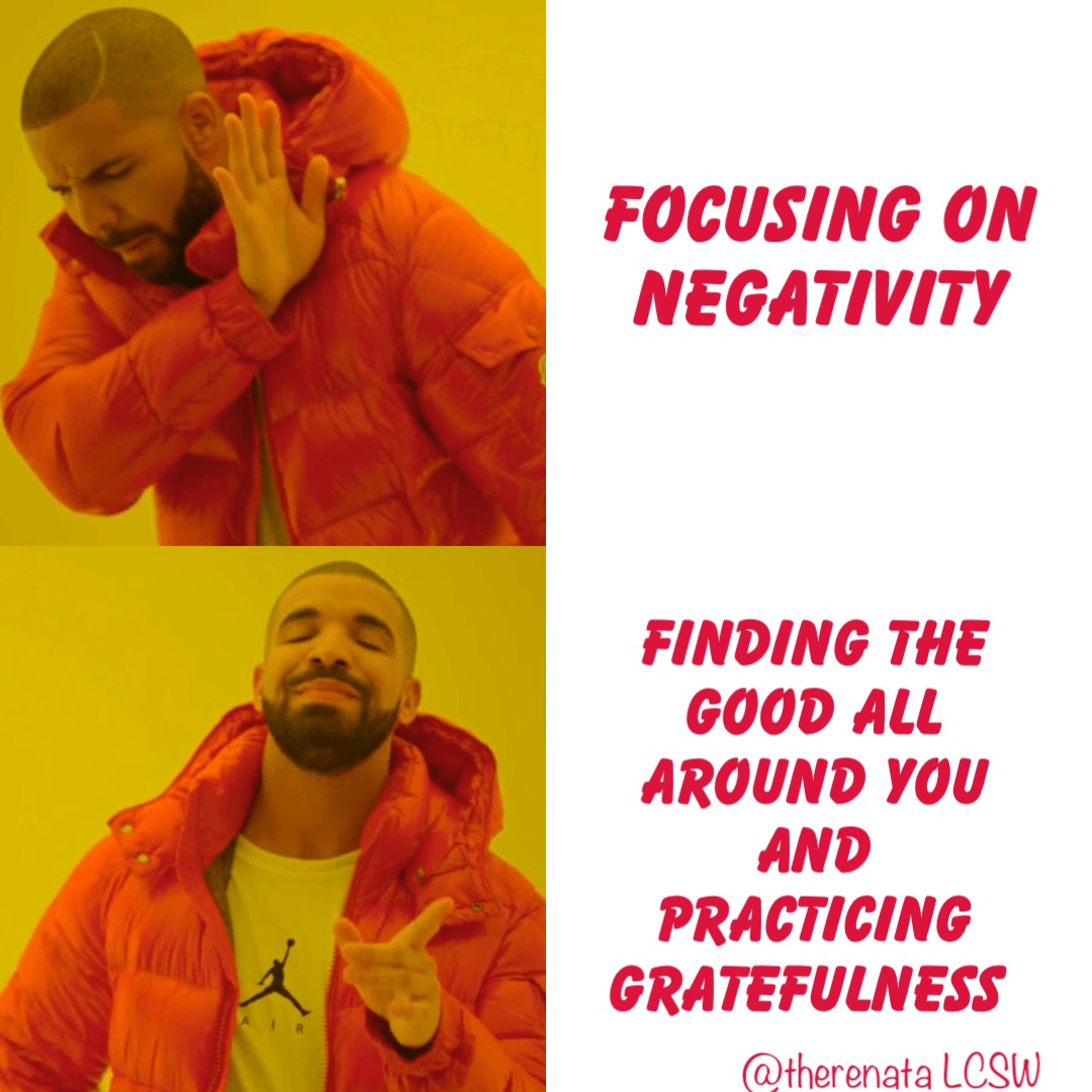 Focusing on negativity Finding the good all around you and practicing gratefulness