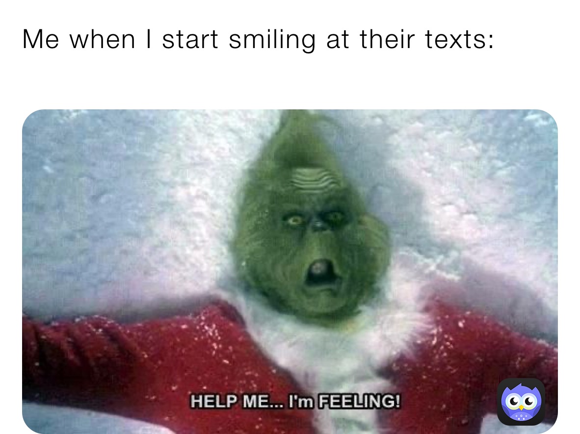 Me when I start smiling at their texts:
