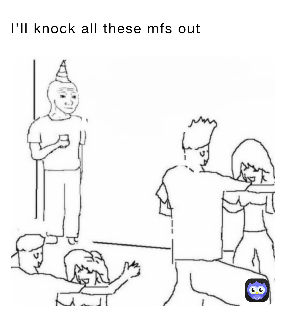 I’ll knock all these mfs out