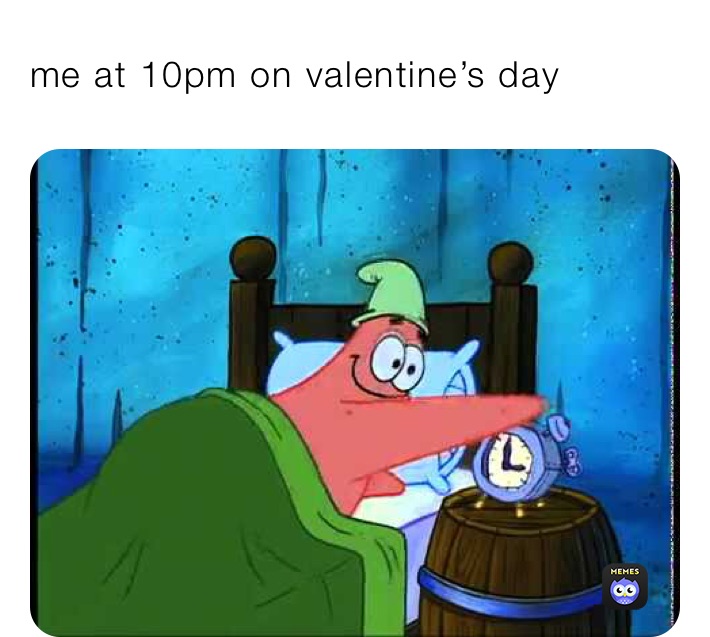 me at 10pm on valentine’s day 