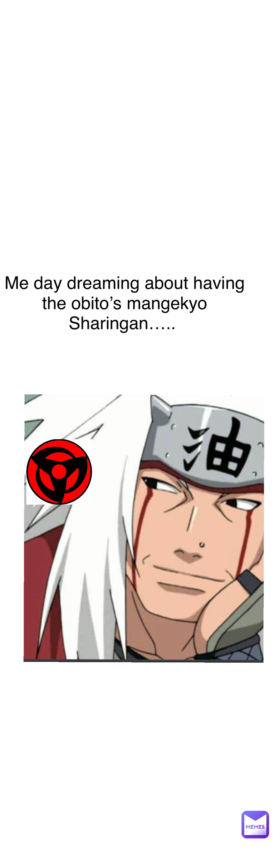 Me day dreaming about having the obito’s mangekyo Sharingan…..