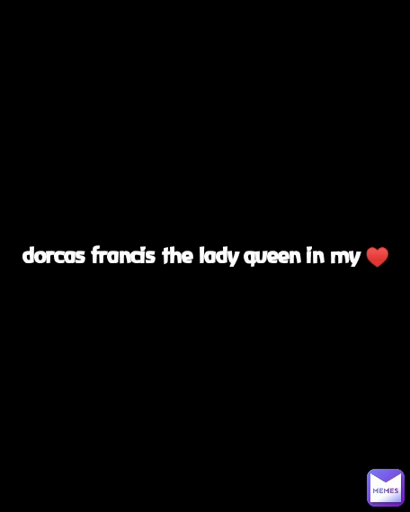 dorcas francis the lady queen in my ♥️