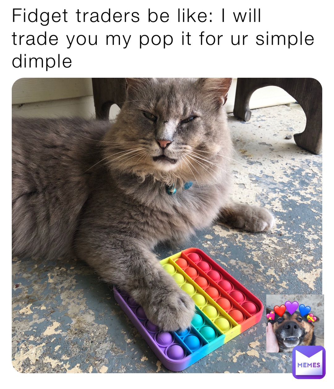 Fidget traders be like I will trade you my pop it for ur simple dimple
