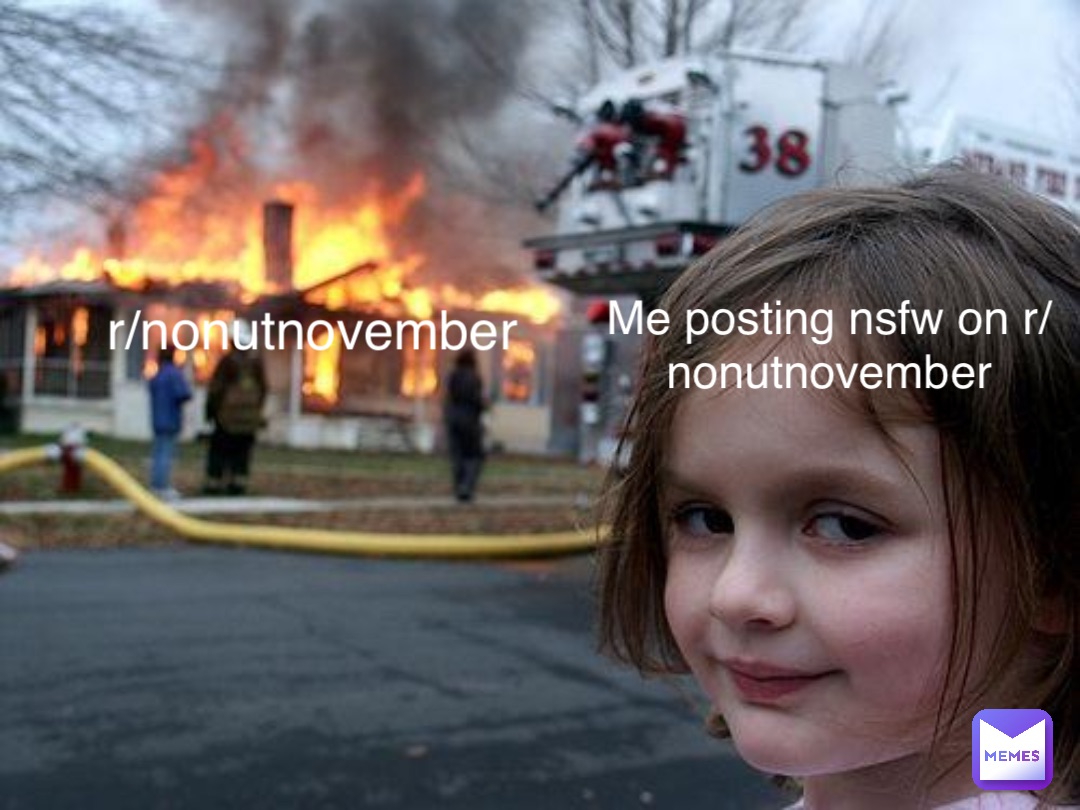 Me posting nsfw on r/nonutnovember r/nonutnovember