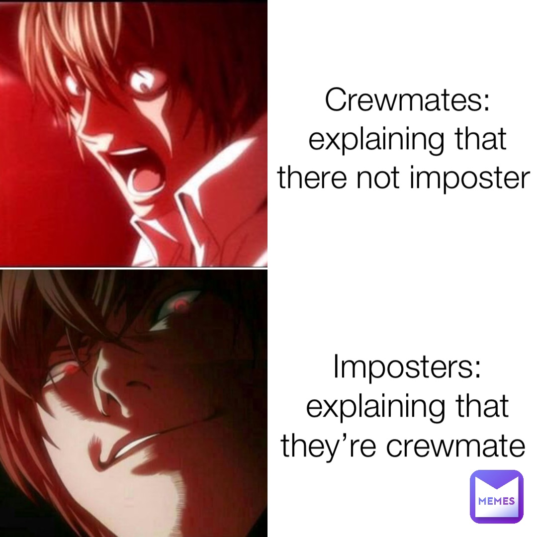 Crewmates: explaining that there not imposter Imposters: explaining that they’re crewmate