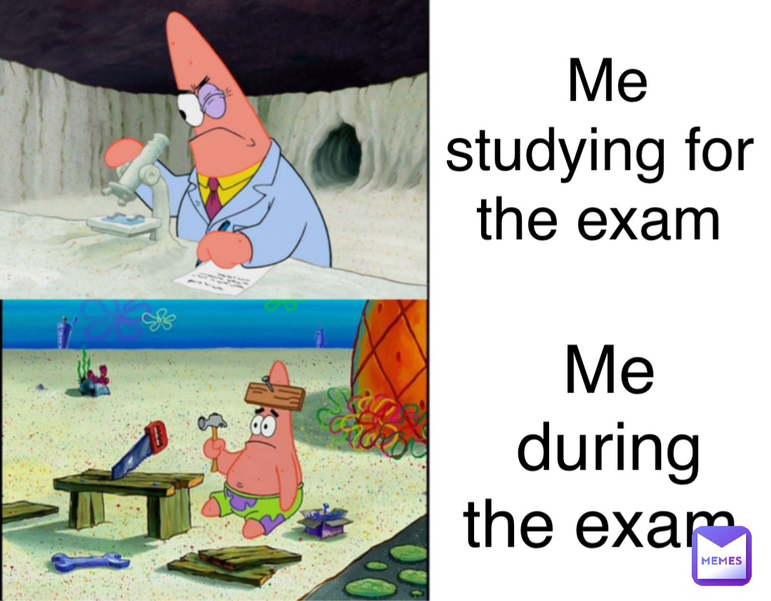 Me studying for the exam Me during the exam