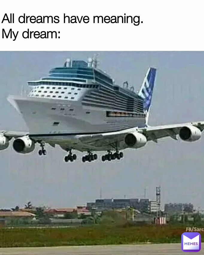 All dreams have meaning.
My dream: