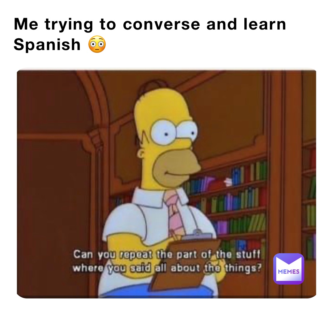 Me trying to converse and learn Spanish 😳