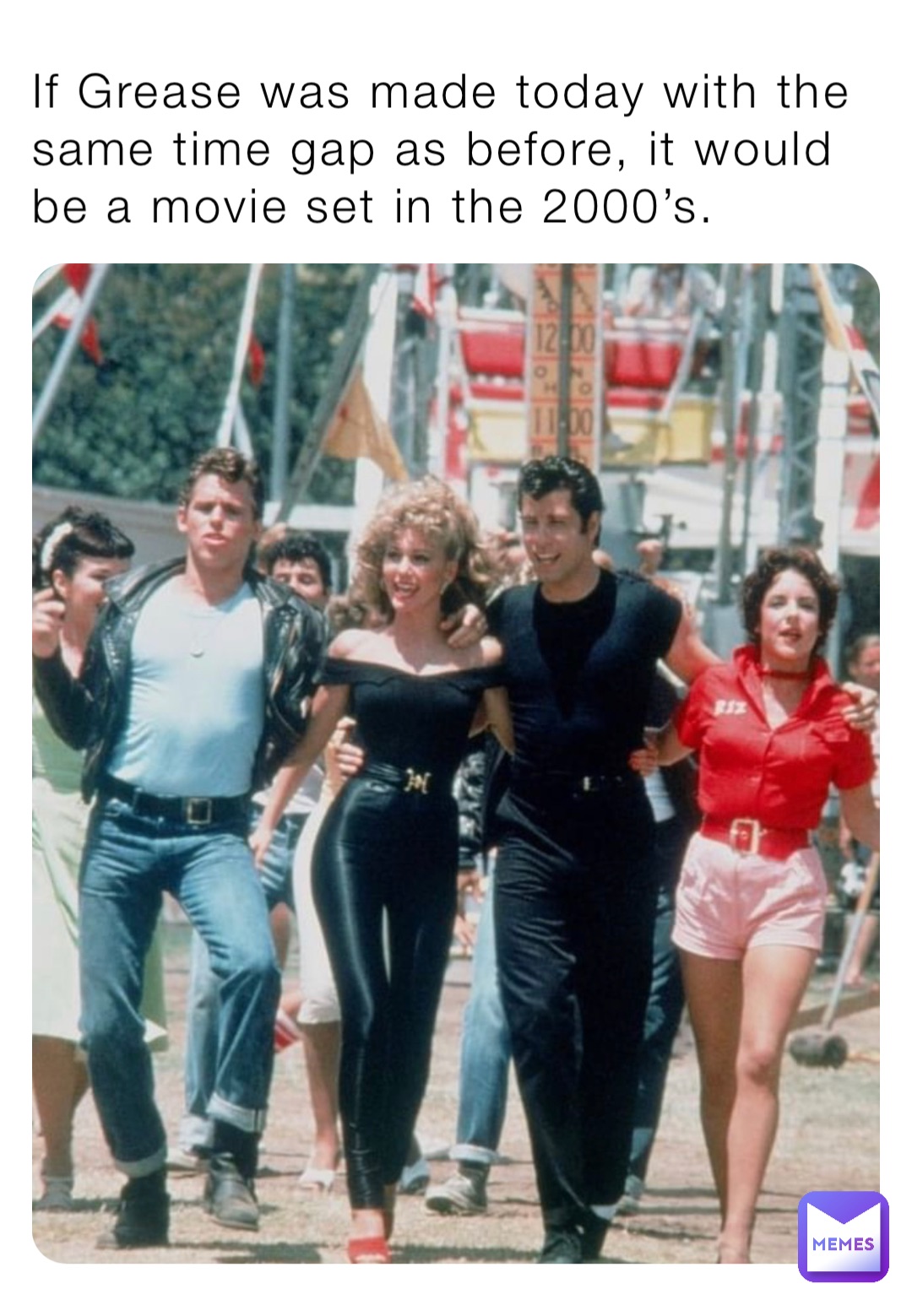 If Grease was made today with the same time gap as before, it would be a movie set in the 2000’s.