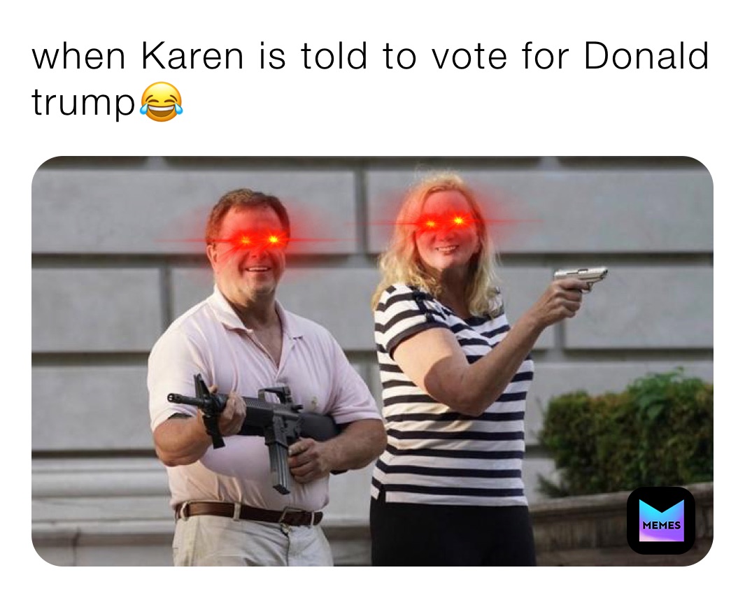 when Karen is told to vote for Donald trump😂