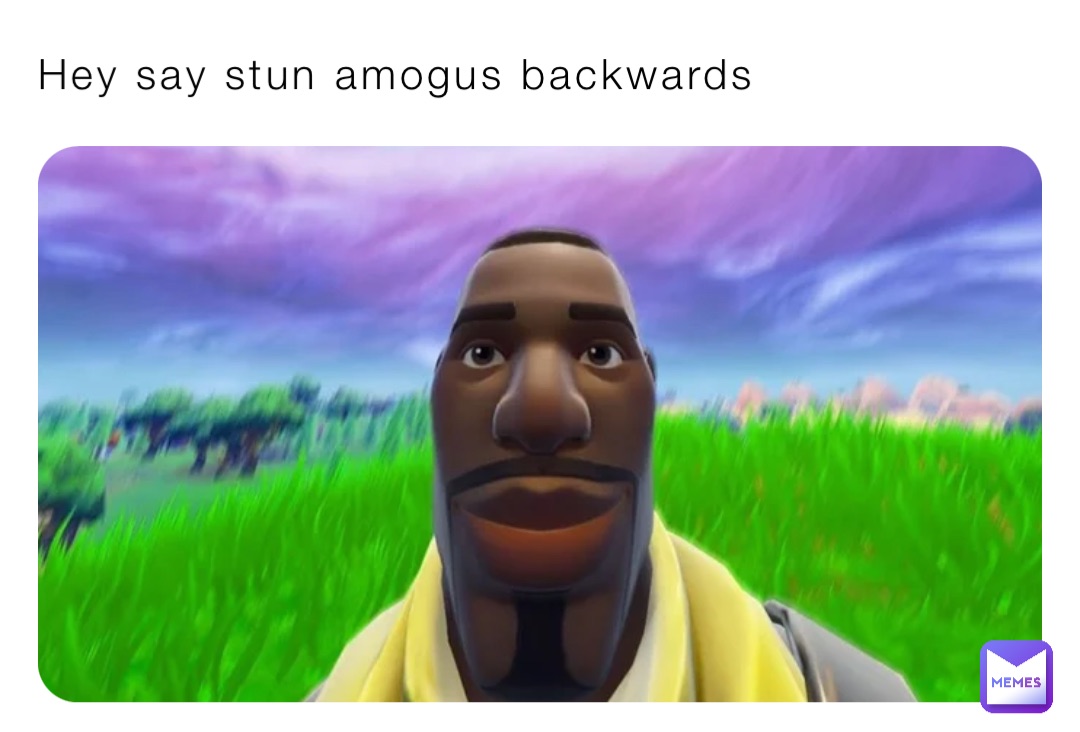 Hey say stun amogus backwards