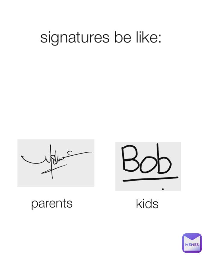 parents kids signatures be like:
