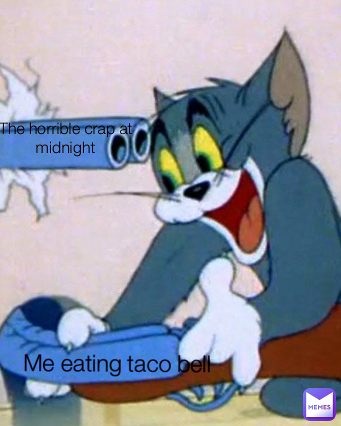 Type Text Me eating taco bell The horrible crap at midnight