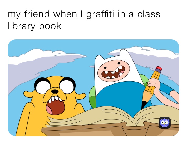 my friend when I graffiti in a class library book