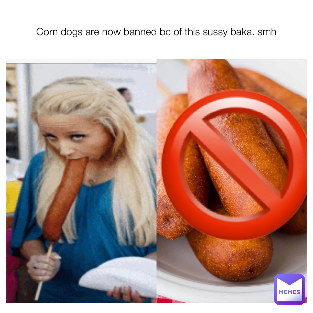 Corn dogs are now banned bc of this sussy baka. smh