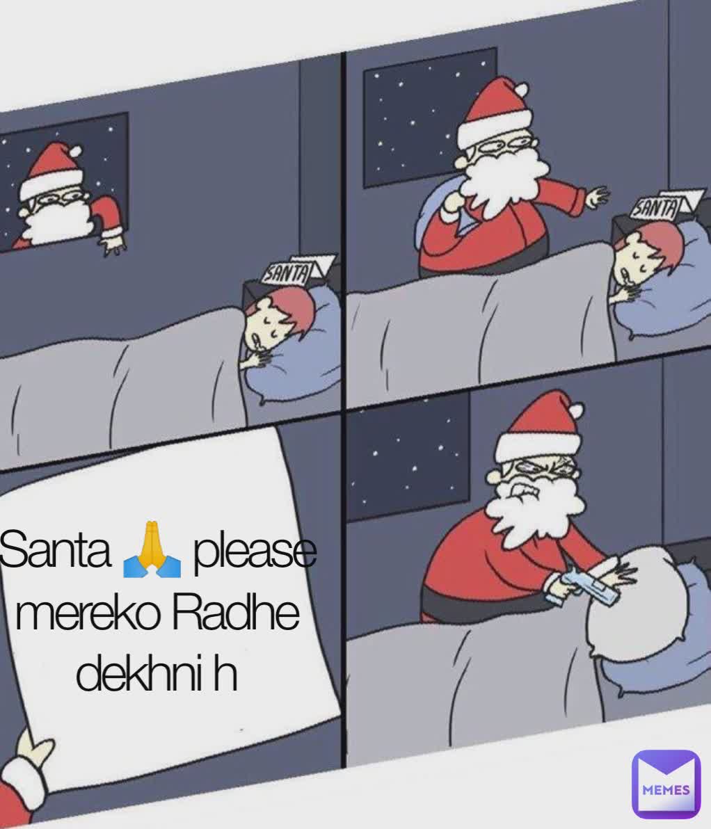 Santa 🙏 please mereko Radhe dekhni h