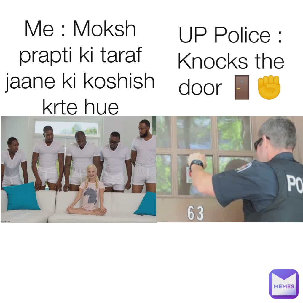 Me : Moksh prapti ki taraf jaane ki koshish krte hue UP Police : Knocks the door 🚪✊