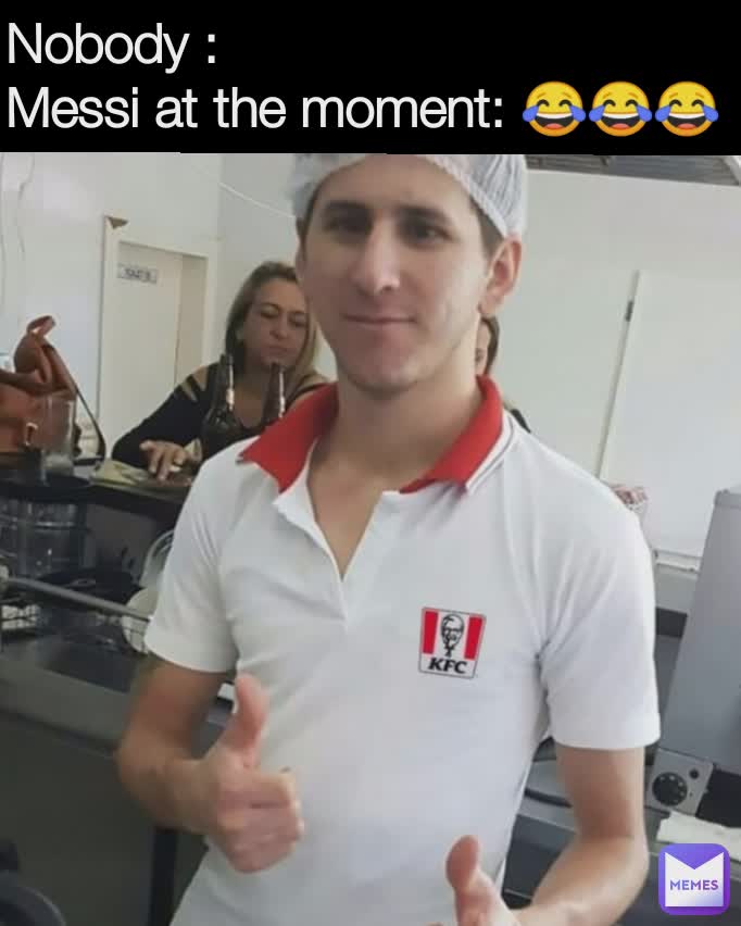 Nobody : 
Messi at the moment: 😂😂😂