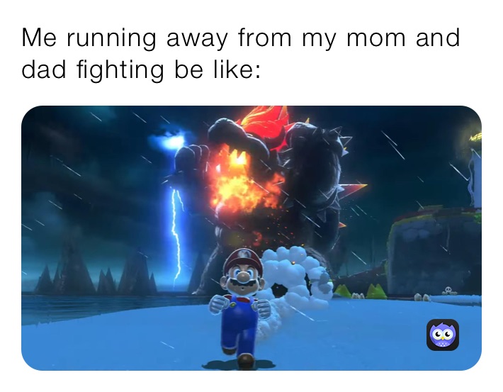 Me running away from my mom and dad fighting be like: 