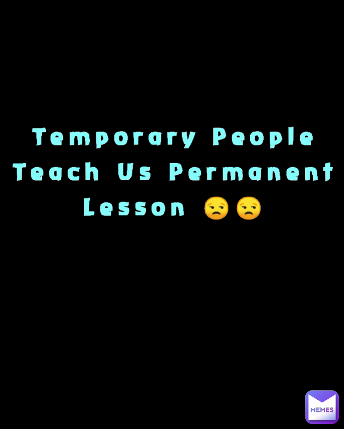 Temporary People Teach Us Permanent Lesson 😒😒