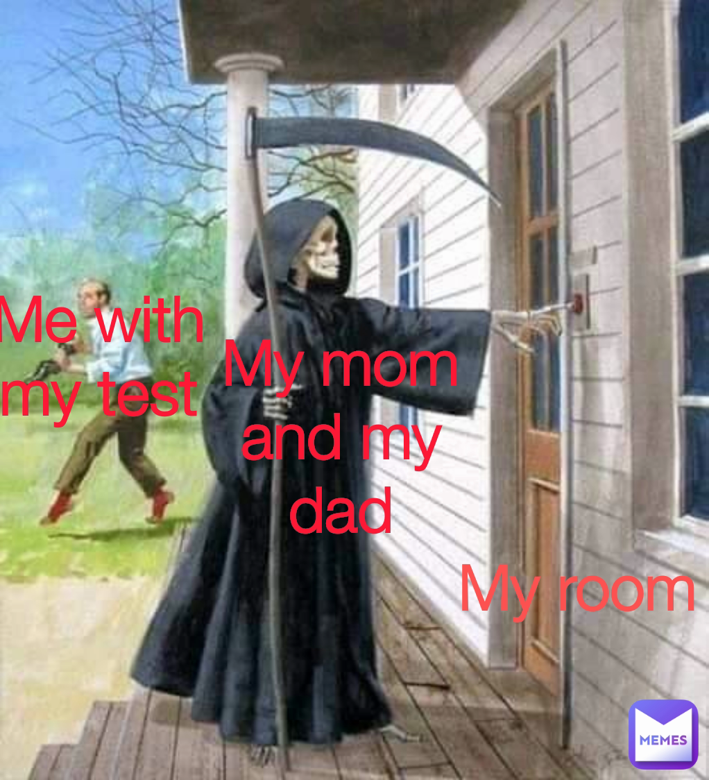 My mom and my dad Me with my test My room