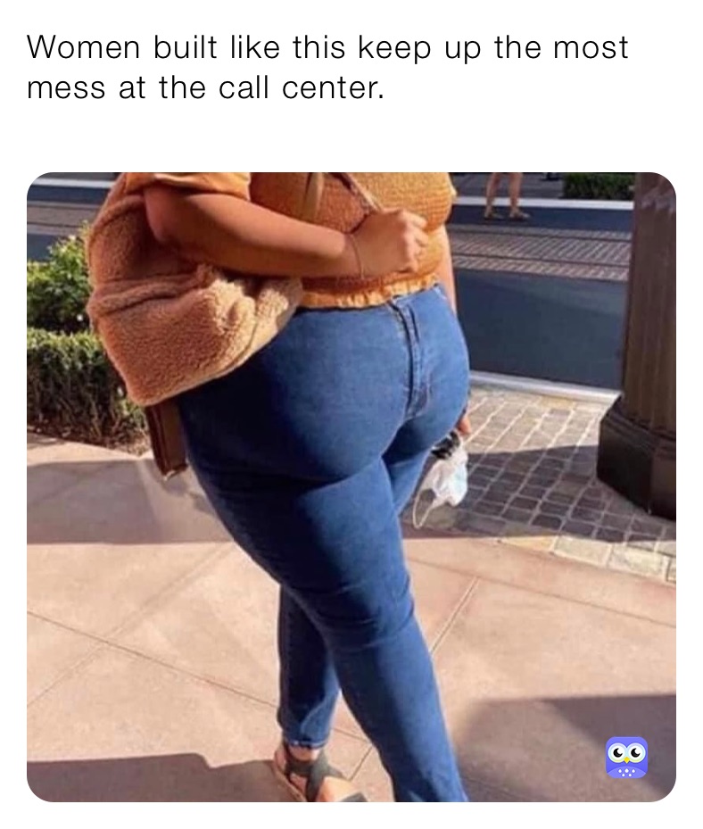 Women built like this keep up the most mess at the call center.
