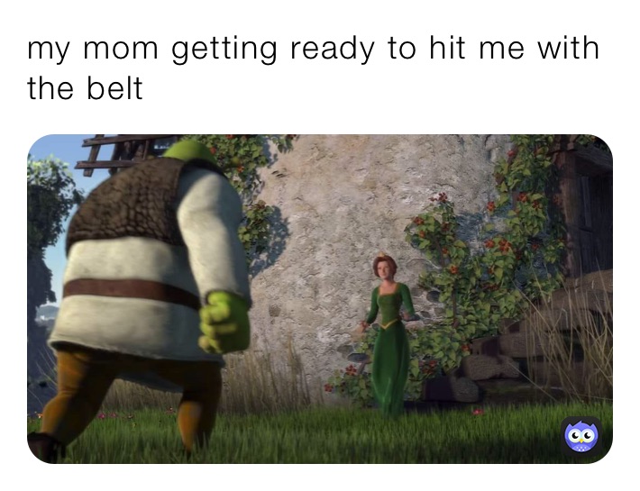 my mom getting ready to hit me with the belt￼￼
