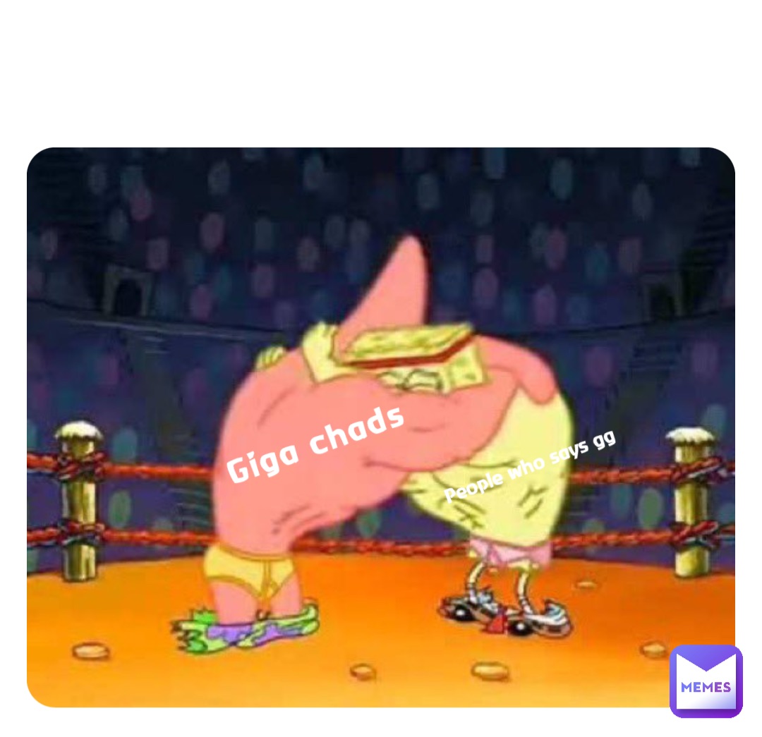 Giga chads People who says gg