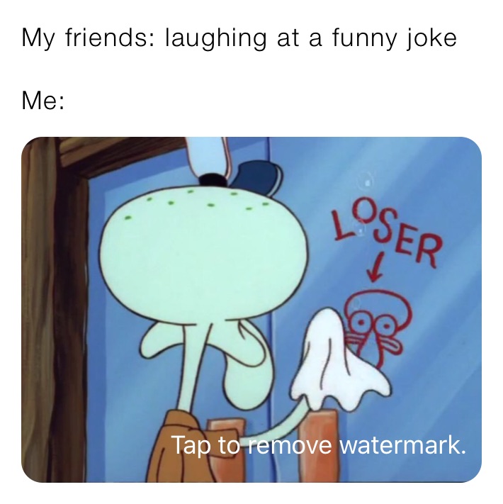 My friends: laughing at a funny joke 

Me: