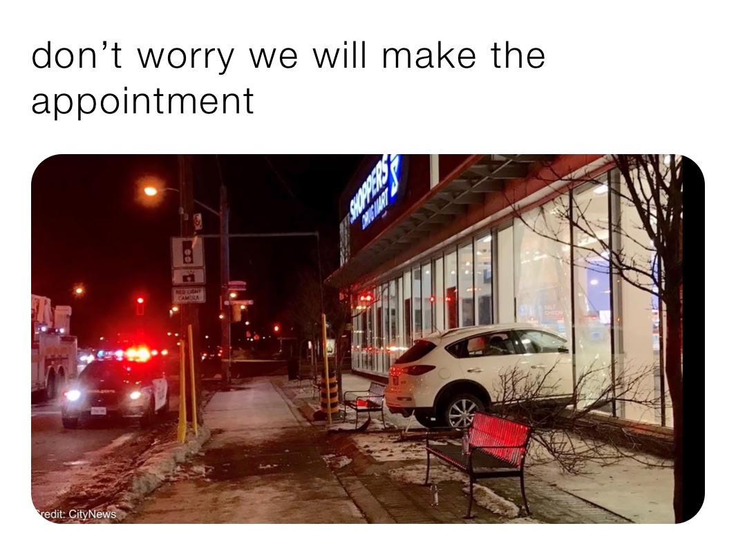 don’t worry we will make the appointment 