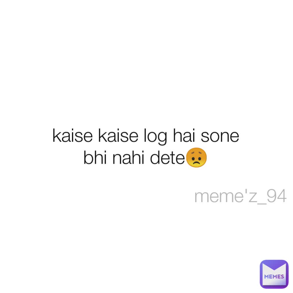 meme'z_94 kaise kaise log hai sone bhi nahi dete😞