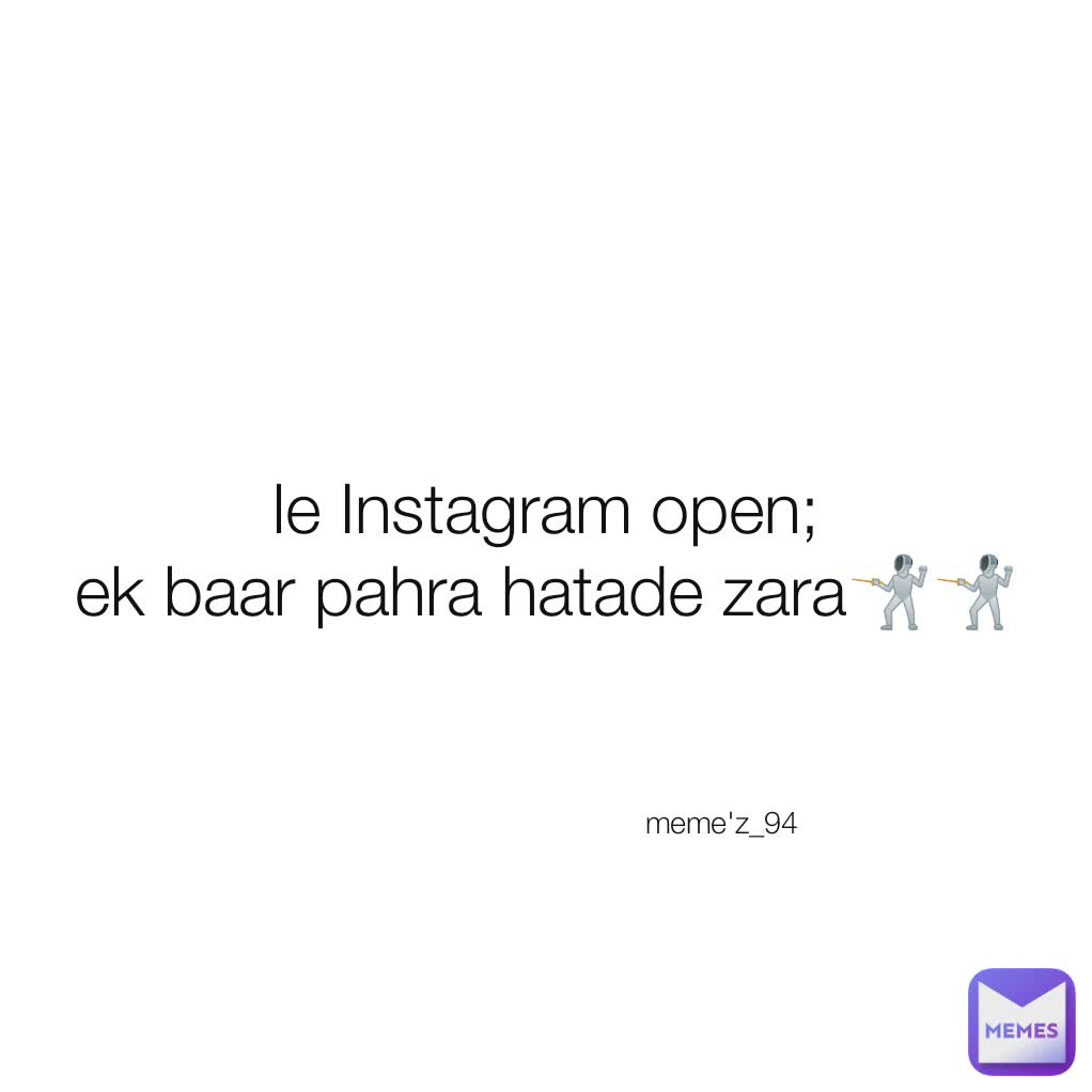 le Instagram open;
ek baar pahra hatade zara🤺🤺 meme'z_94