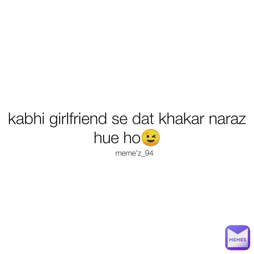 kabhi girlfriend se dat khakar naraz hue ho😉 meme'z_94