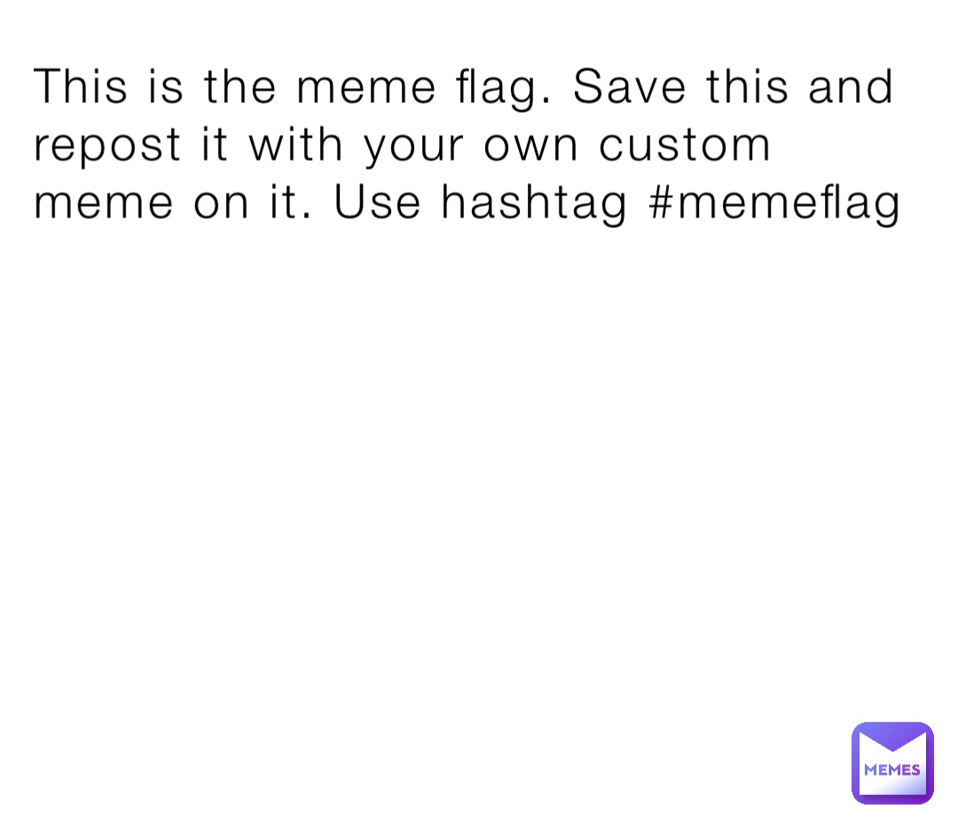 This is the meme flag. Save this and repost it with your own custom meme on it. Use hashtag #memeflag