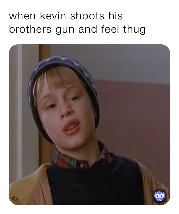 when kevin shoots his brothers gun and feel thug