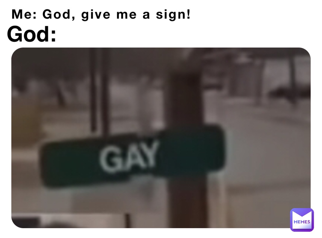 Me: God, give me a sign! God: