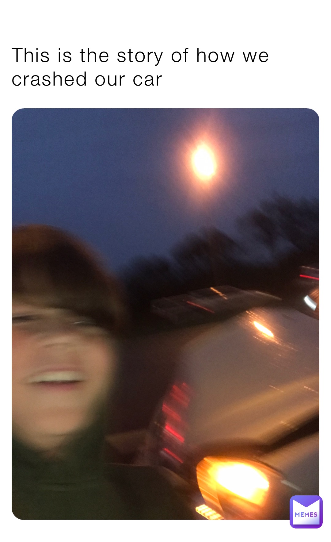 This is the story of how we crashed our car