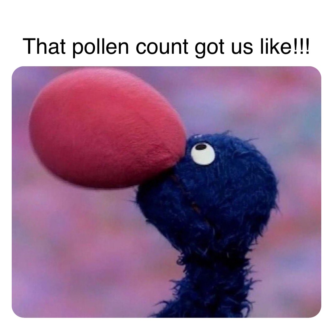 Double tap to edit That pollen count got us like!!!
