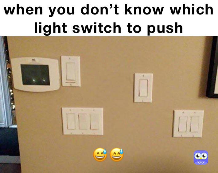 when you don’t know which light switch to push 😅😅