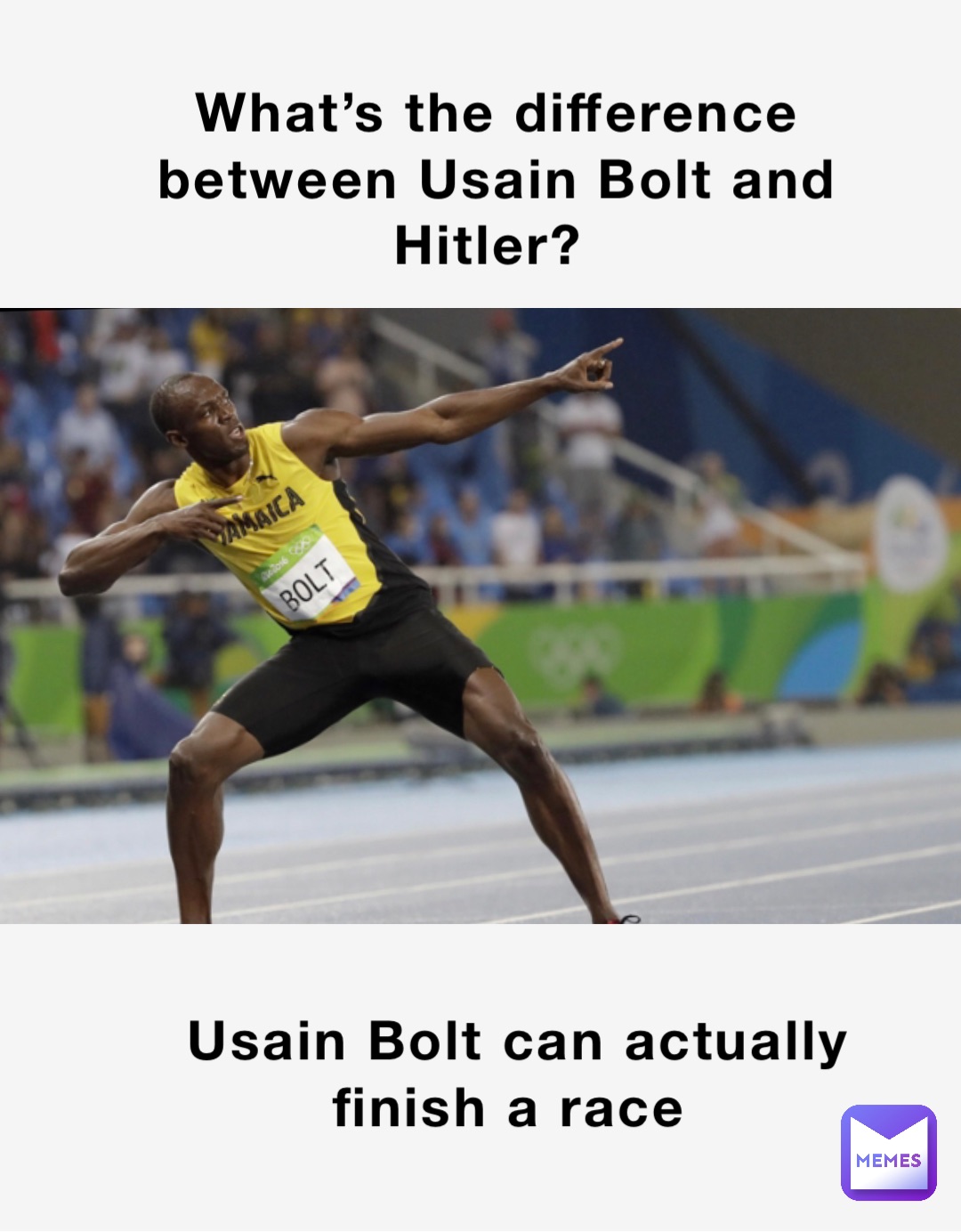 What’s the difference between Usain Bolt and Hitler? Usain Bolt can actually finish a race