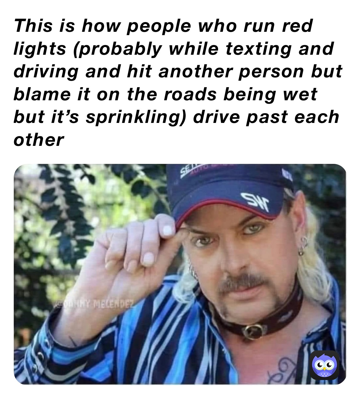 This is how people who run red lights (probably while texting and driving and hit another person but blame it on the roads being wet but it’s sprinkling) drive past each other 