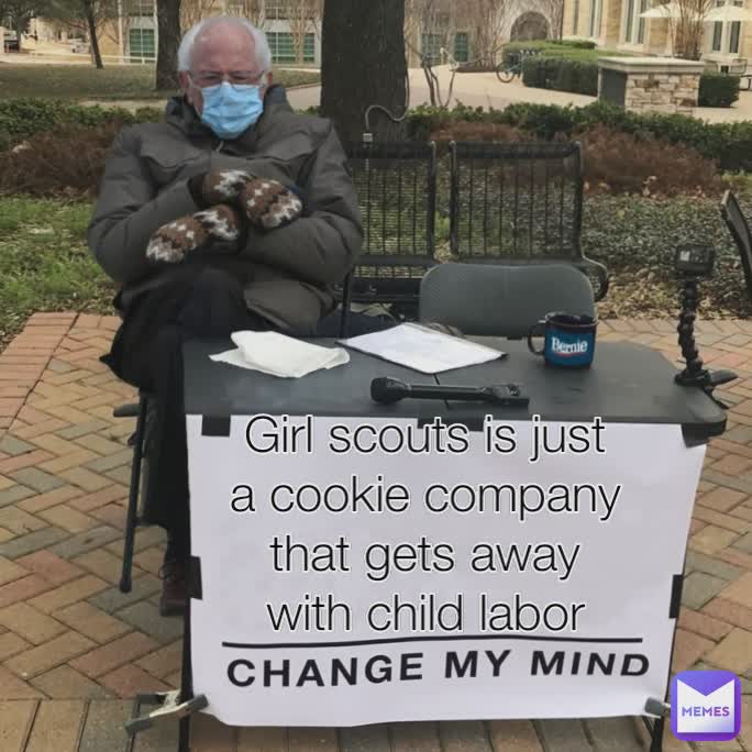 Girl scouts is just a cookie company that gets away with child labor
 Girl scouts is just a cookie company that gets away with child labor Girl scouts is just a cookie company that gets away with child labor