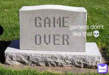 #game over #gamers #memes