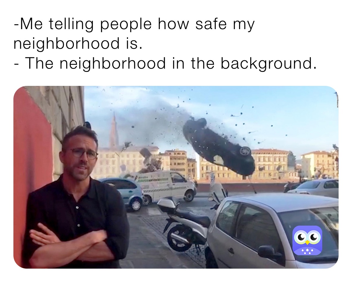 -Me telling people how safe my neighborhood is.
- The neighborhood in the background. 