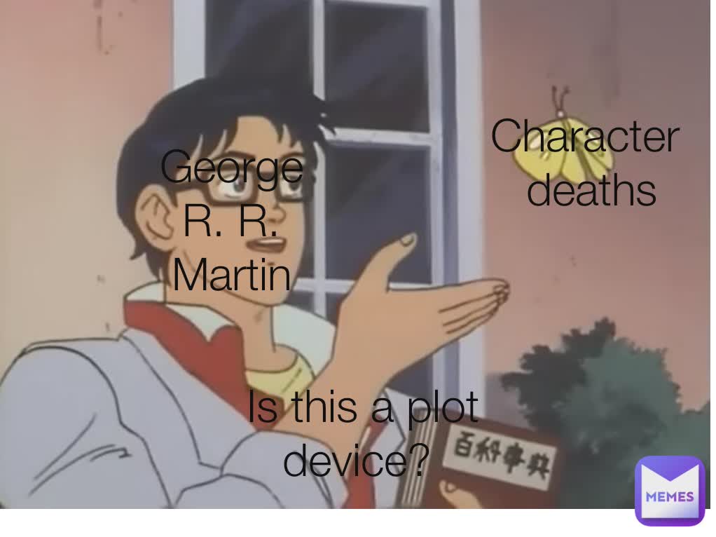 George R. R. Martin George
R. R.
Martin Character 
deaths George
R. R.
Martin Character 
deaths Is this a plot device? 