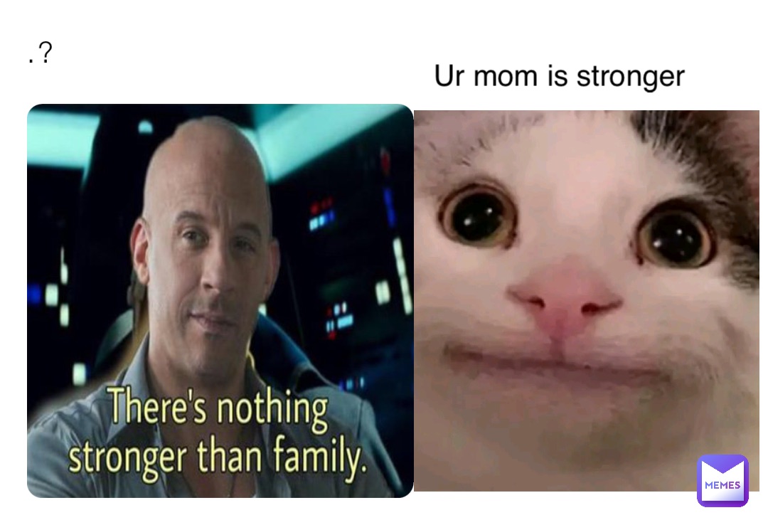 .? Ur mom is stronger