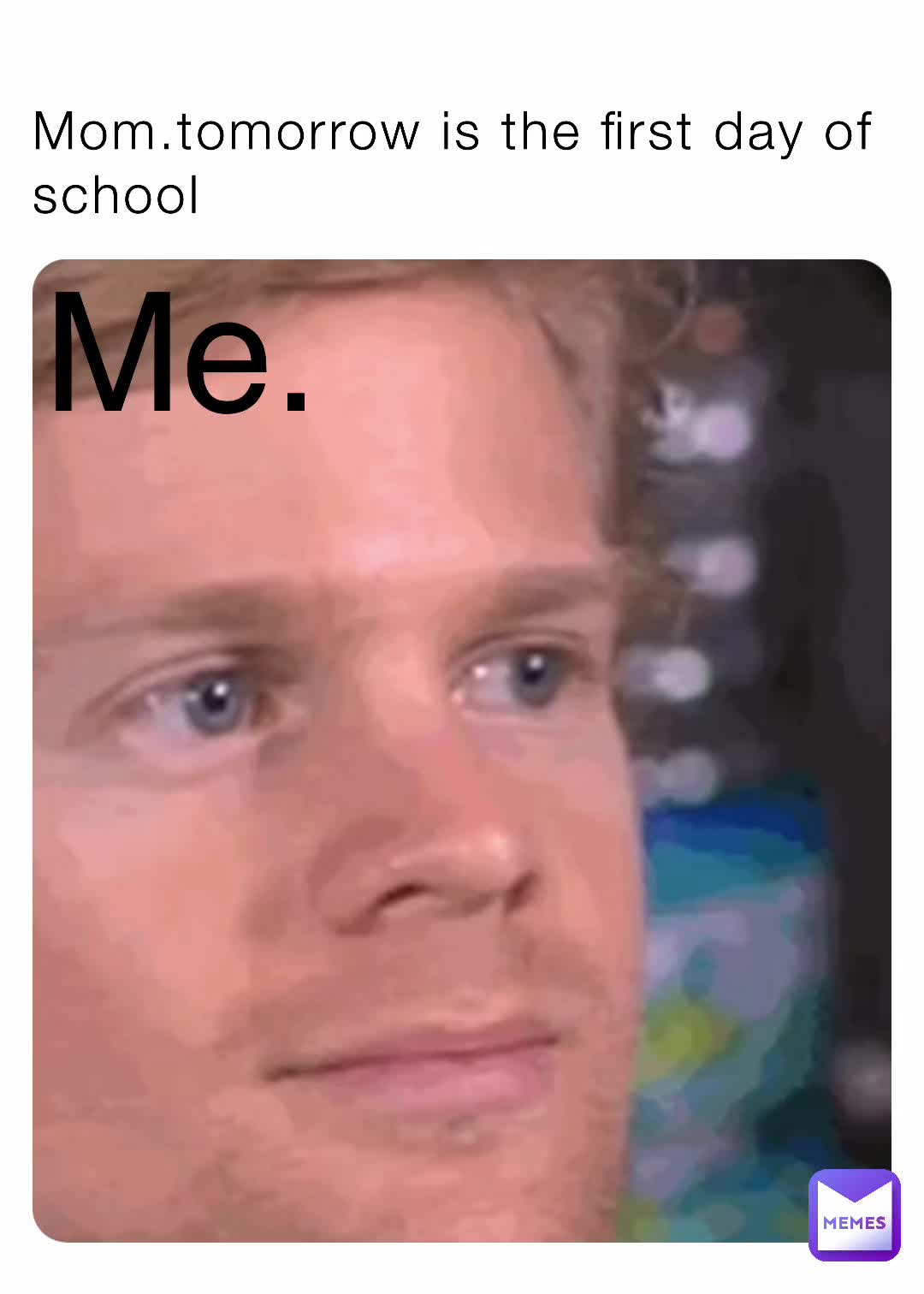 mom-tomorrow-is-the-first-day-of-school-me-fn8qbbygxq-memes